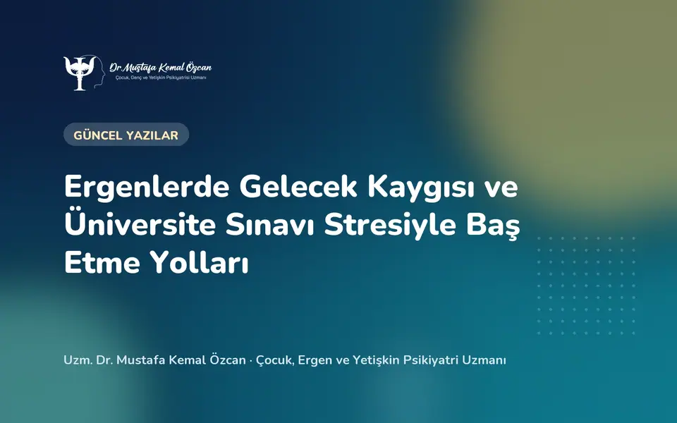 Ergenlerde Gelecek Kaygısı ve Üniversite Sınavı Stresiyle Baş Etme Yolları