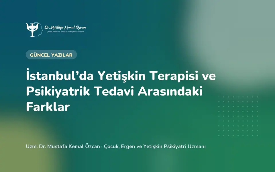 İstanbul’da Yetişkin Terapisi ve Psikiyatrik Tedavi Arasındaki Farklar